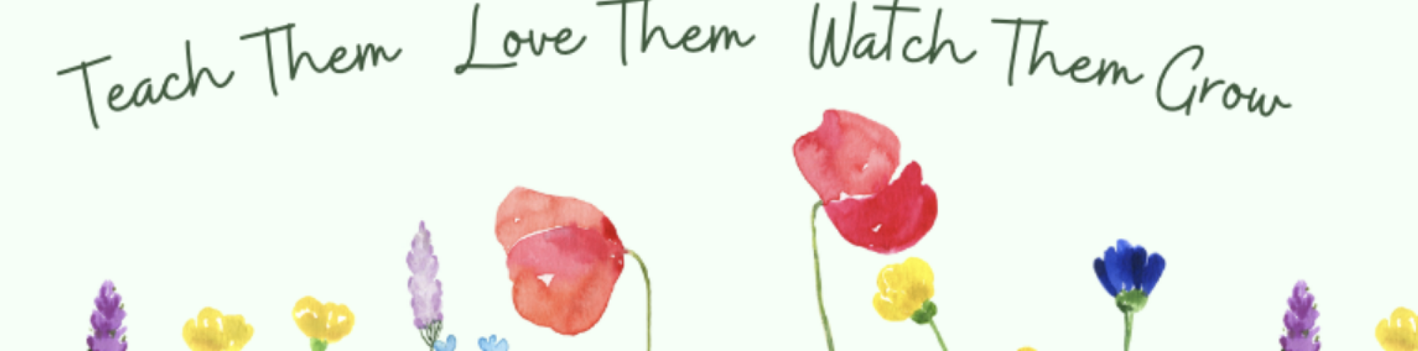 Teach Them Love Them Watch Them Grow